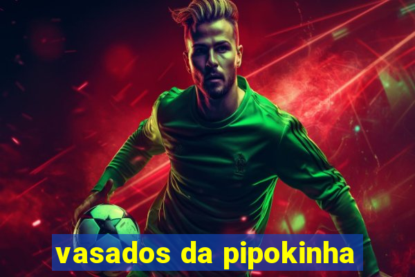 vasados da pipokinha